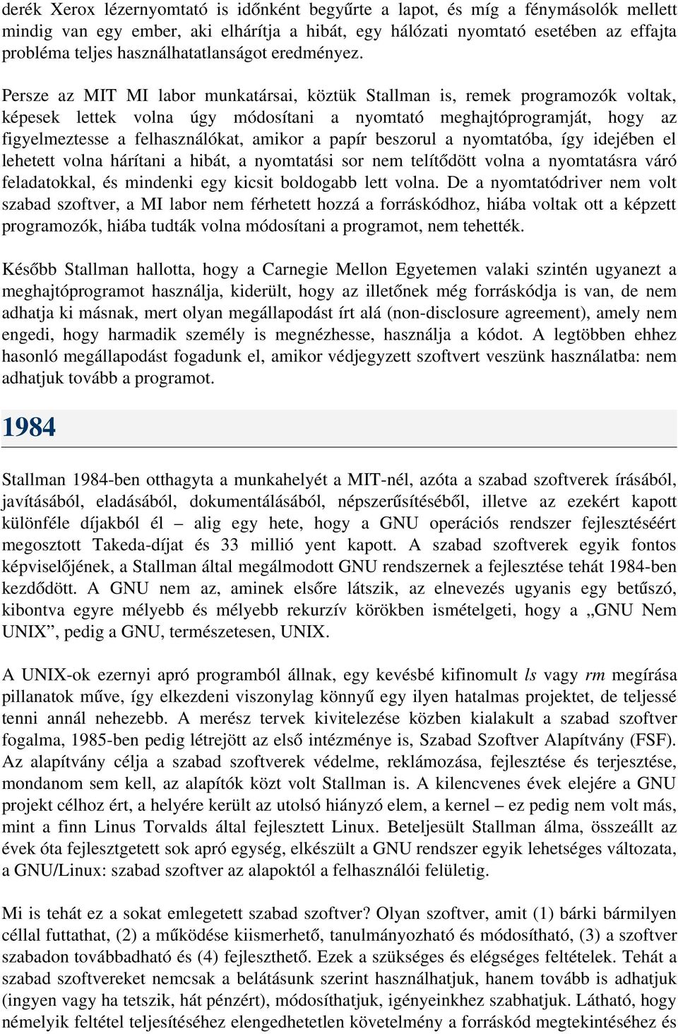 Persze az MIT MI labor munkatársai, köztük Stallman is, remek programozók voltak, képesek lettek volna úgy módosítani a nyomtató meghajtóprogramját, hogy az figyelmeztesse a felhasználókat, amikor a