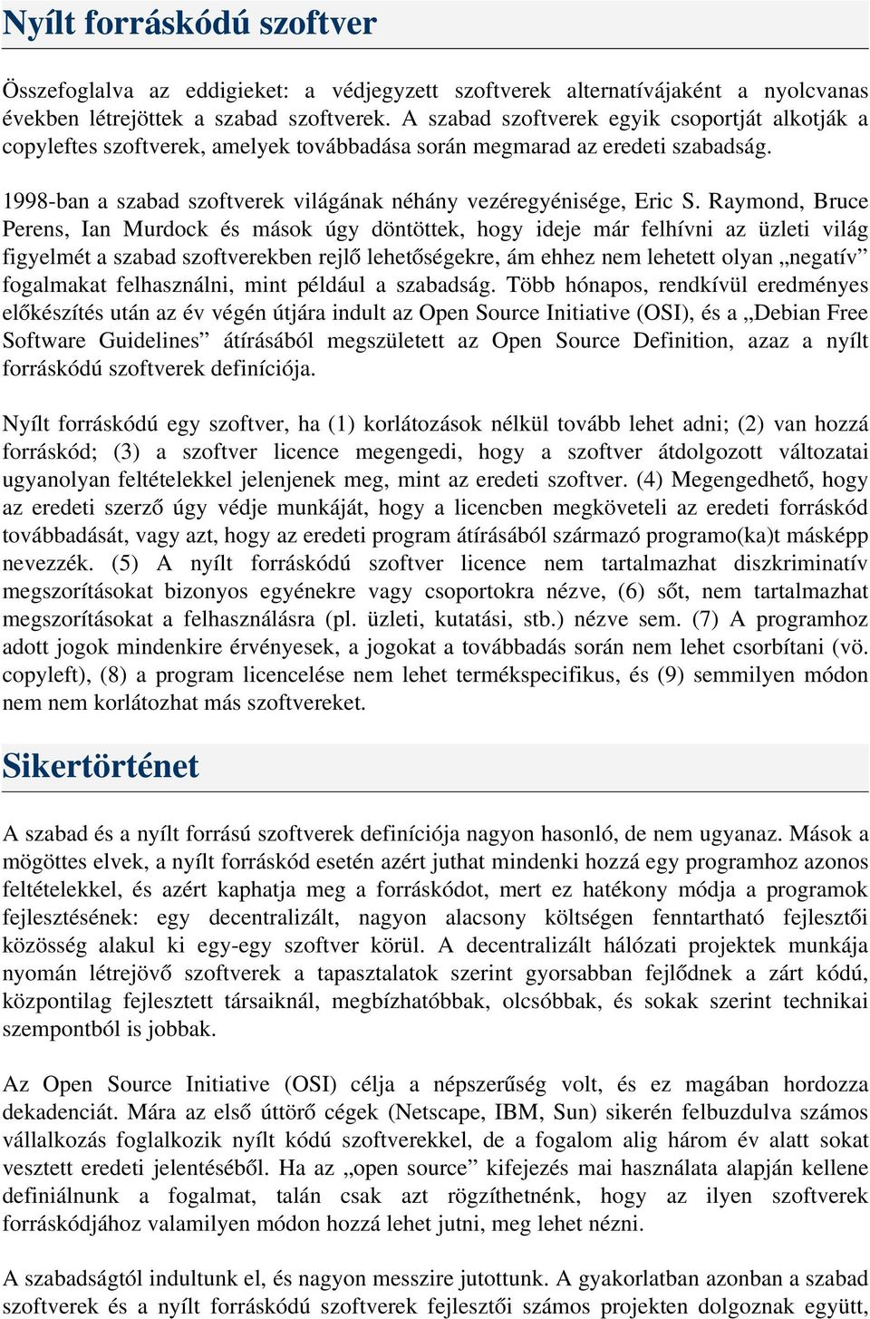 Raymond, Bruce Perens, Ian Murdock és mások úgy döntöttek, hogy ideje már felhívni az üzleti világ figyelmét a szabad szoftverekben rejlő lehetőségekre, ám ehhez nem lehetett olyan negatív fogalmakat