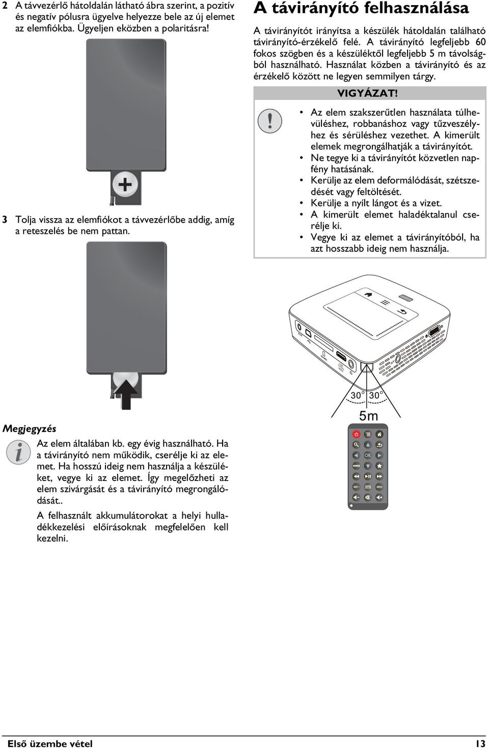 A távirányító legfeljebb 60 fokos szögben és a készüléktől legfeljebb 5 m távolságból használható. Használat közben a távirányító és az érzékelő között ne legyen semmilyen tárgy. VIGYÁZAT!
