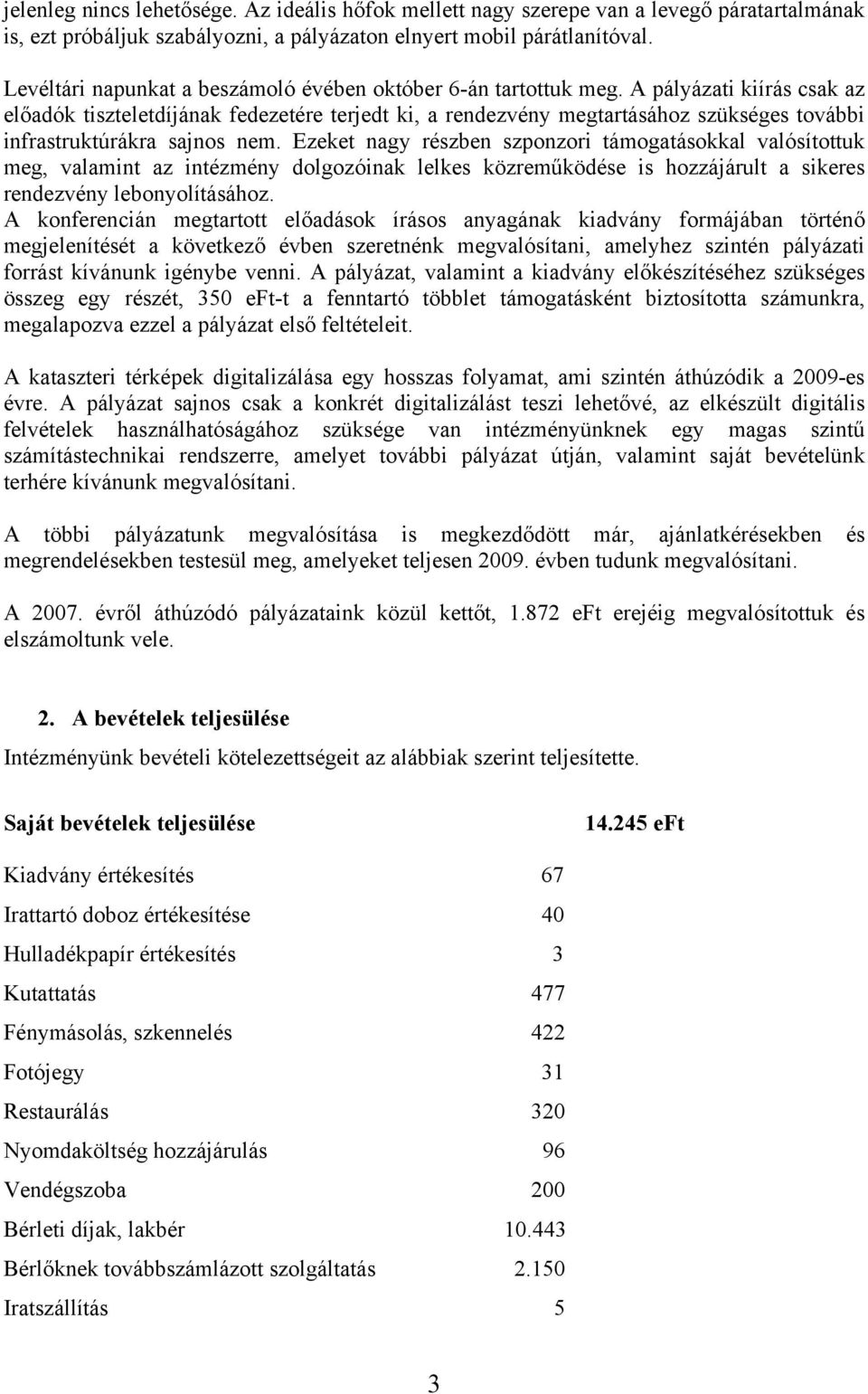 A pályázati kiírás csak az előadók tiszteletdíjának fedezetére terjedt ki, a rendezvény megtartásához szükséges további infrastruktúrákra sajnos nem.