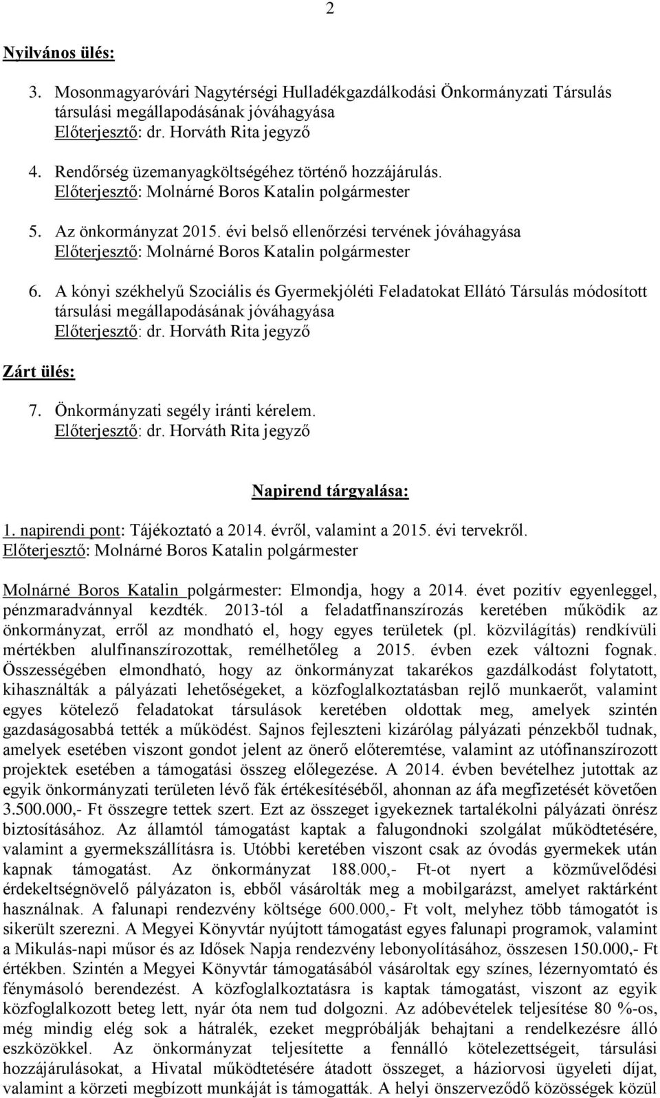 A kónyi székhelyű Szociális és Gyermekjóléti Feladatokat Ellátó Társulás módosított társulási megállapodásának jóváhagyása Zárt ülés: 7. Önkormányzati segély iránti kérelem. Napirend tárgyalása: 1.