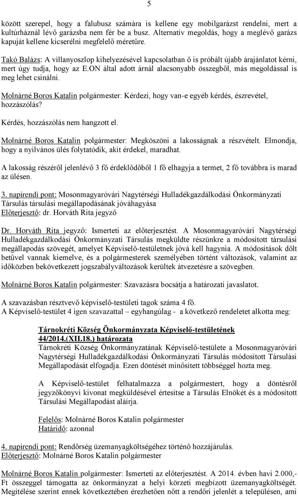 Takó Balázs: A villanyoszlop kihelyezésével kapcsolatban ő is próbált újabb árajánlatot kérni, mert úgy tudja, hogy az E.