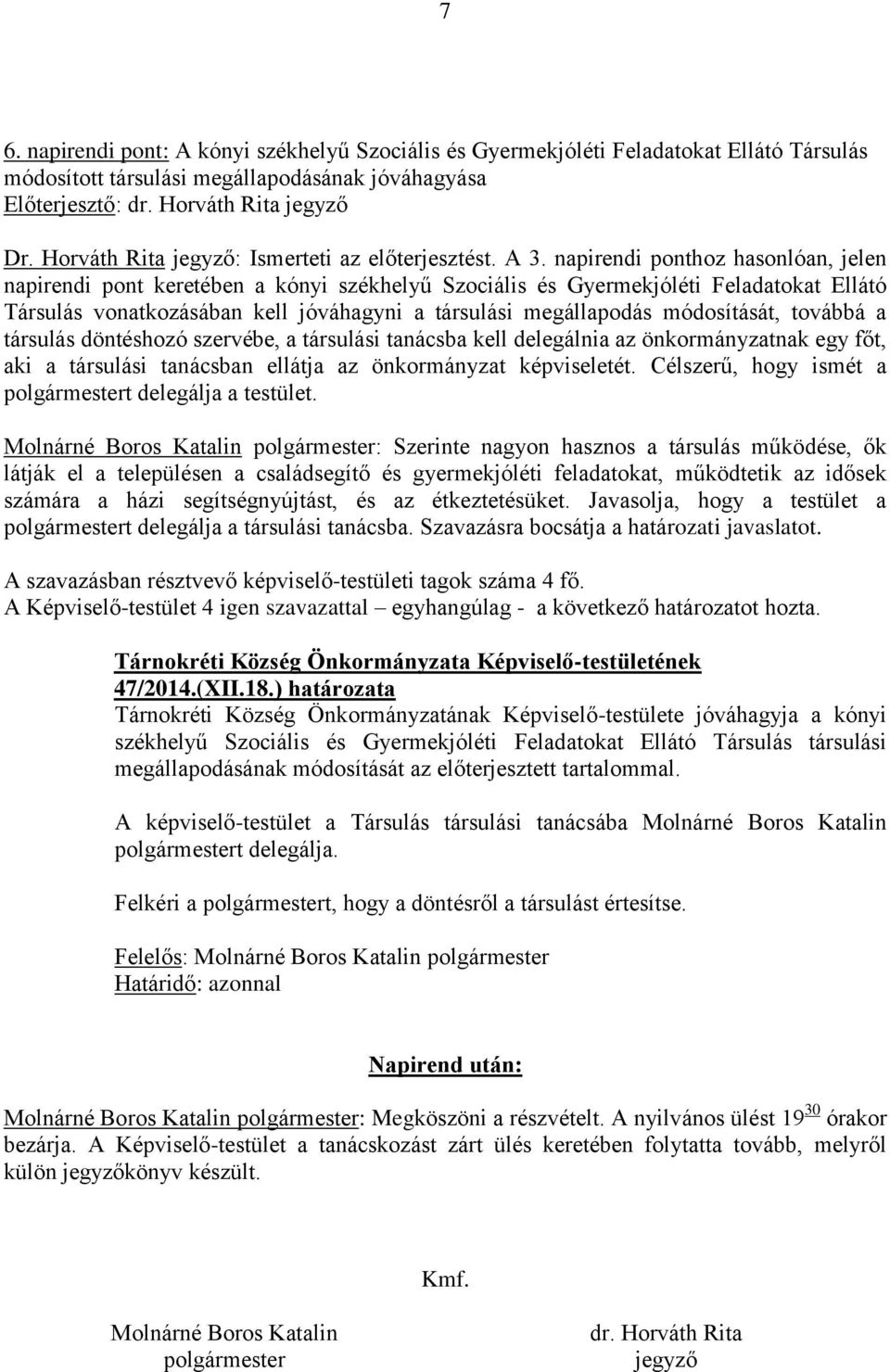 módosítását, továbbá a társulás döntéshozó szervébe, a társulási tanácsba kell delegálnia az önkormányzatnak egy főt, aki a társulási tanácsban ellátja az önkormányzat képviseletét.