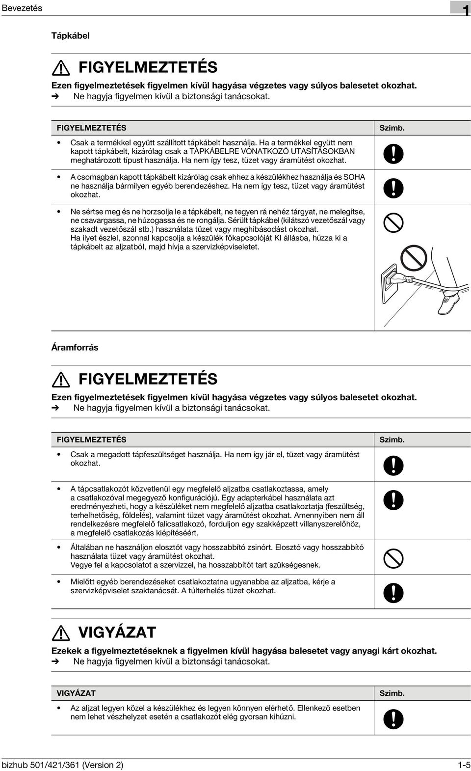 Ha nem így tesz, tüzet vagy áramütést okozhat. Szimb. A csomagban kapott tápkábelt kizárólag csak ehhez a készülékhez használja és SOHA ne használja bármilyen egyéb berendezéshez.