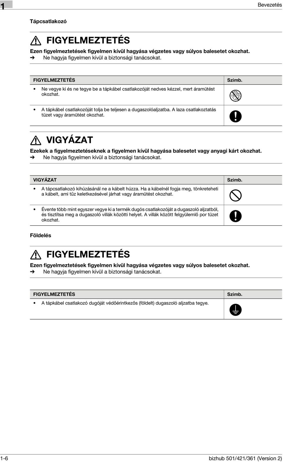 A laza csatlakoztatás tüzet vagy áramütést okozhat. 7 VIGYÁZAT Ezekek a figyelmeztetéseknek a figyelmen kívül hagyása balesetet vagy anyagi kárt okozhat.