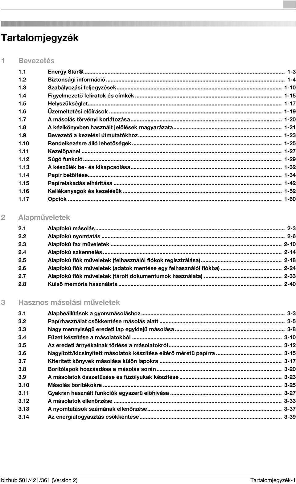 10 Rendelkezésre álló lehetőségek... 1-25 1.11 Kezelőpanel... 1-27 1.12 Súgó funkció... 1-29 1.13 A készülék be- és kikapcsolása... 1-32 1.14 Papír betöltése... 1-34 1.15 Papírelakadás elhárítása.