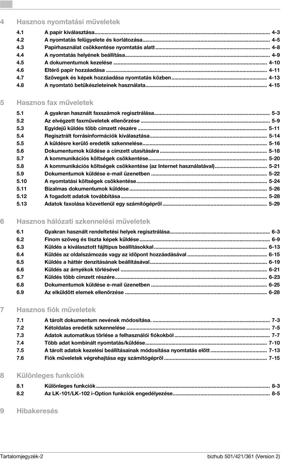 8 A nyomtató betűkészleteinek használata... 4-15 5 Hasznos fax műveletek 5.1 A gyakran használt faxszámok regisztrálása... 5-3 5.2 Az elvégzett faxműveletek ellenőrzése... 5-9 5.