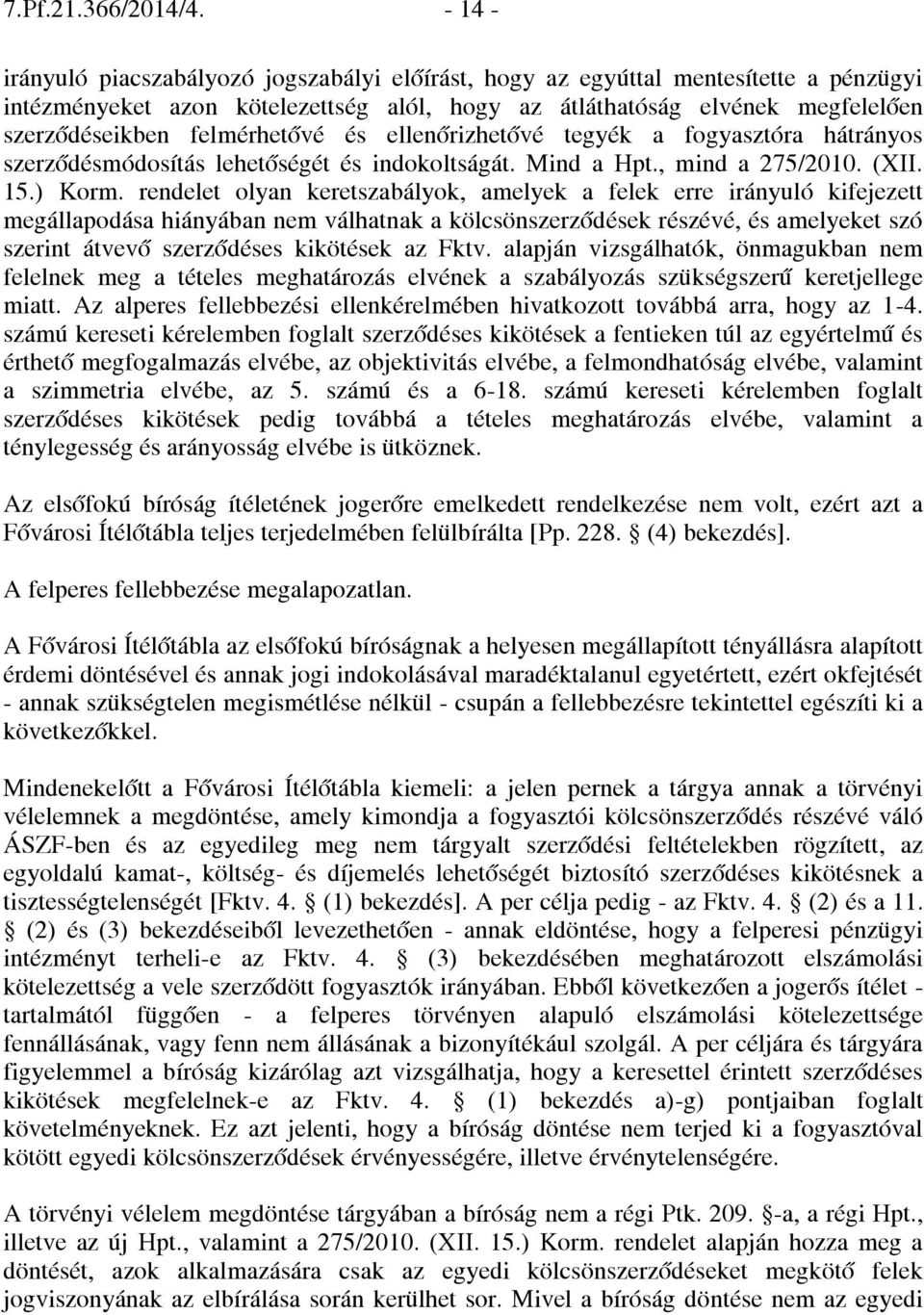 felmérhetővé és ellenőrizhetővé tegyék a fogyasztóra hátrányos szerződésmódosítás lehetőségét és indokoltságát. Mind a Hpt., mind a 275/2010. (XII. 15.) Korm.