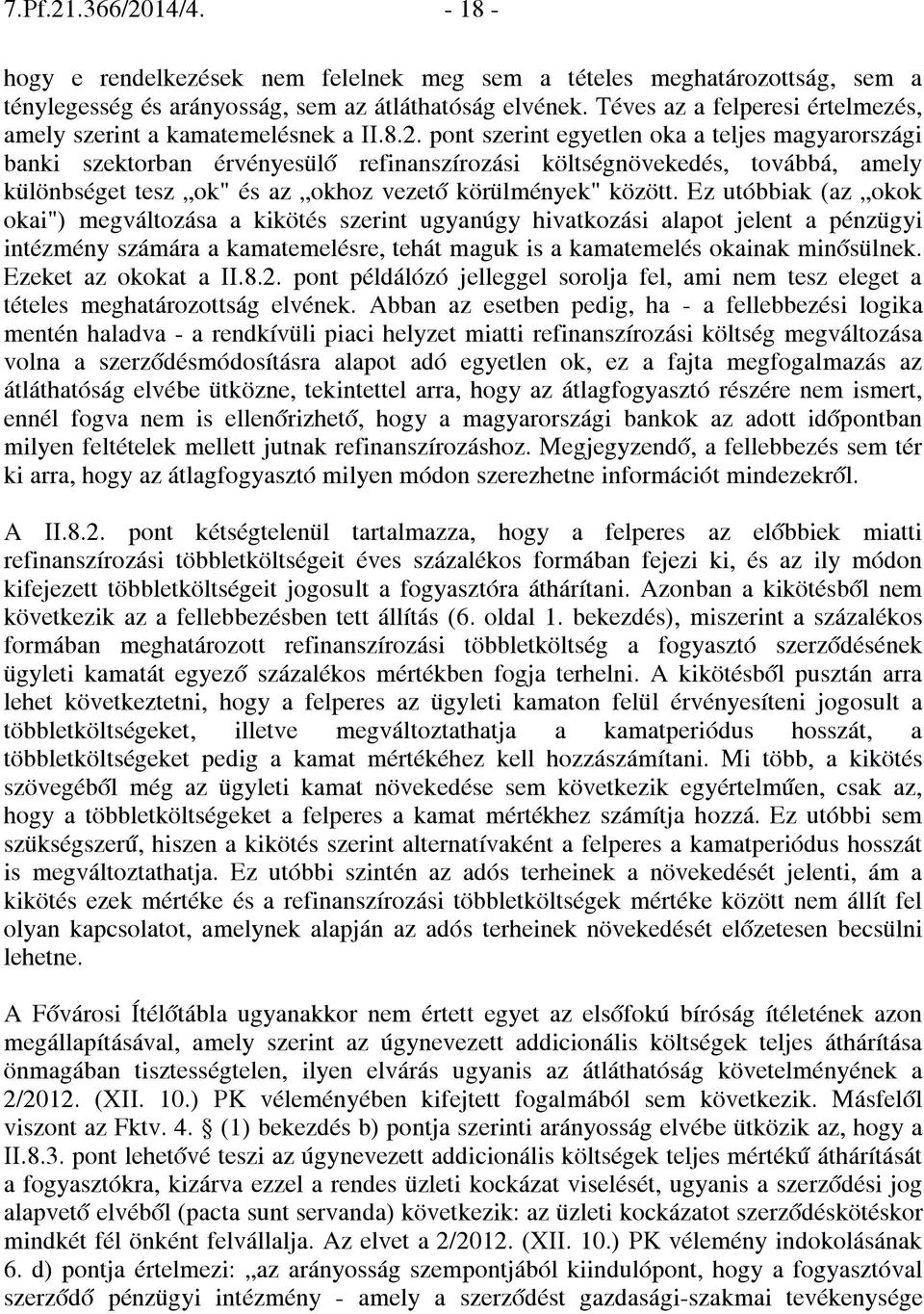 pont szerint egyetlen oka a teljes magyarországi banki szektorban érvényesülő refinanszírozási költségnövekedés, továbbá, amely különbséget tesz ok" és az okhoz vezető körülmények" között.