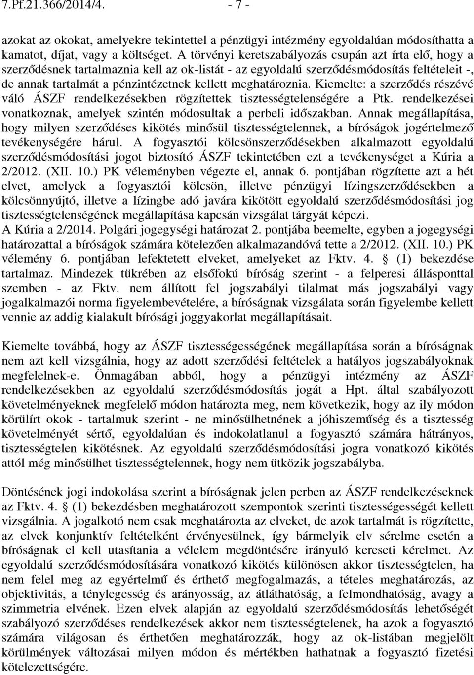 meghatároznia. Kiemelte: a szerződés részévé váló ÁSZF rendelkezésekben rögzítettek tisztességtelenségére a Ptk. rendelkezései vonatkoznak, amelyek szintén módosultak a perbeli időszakban.