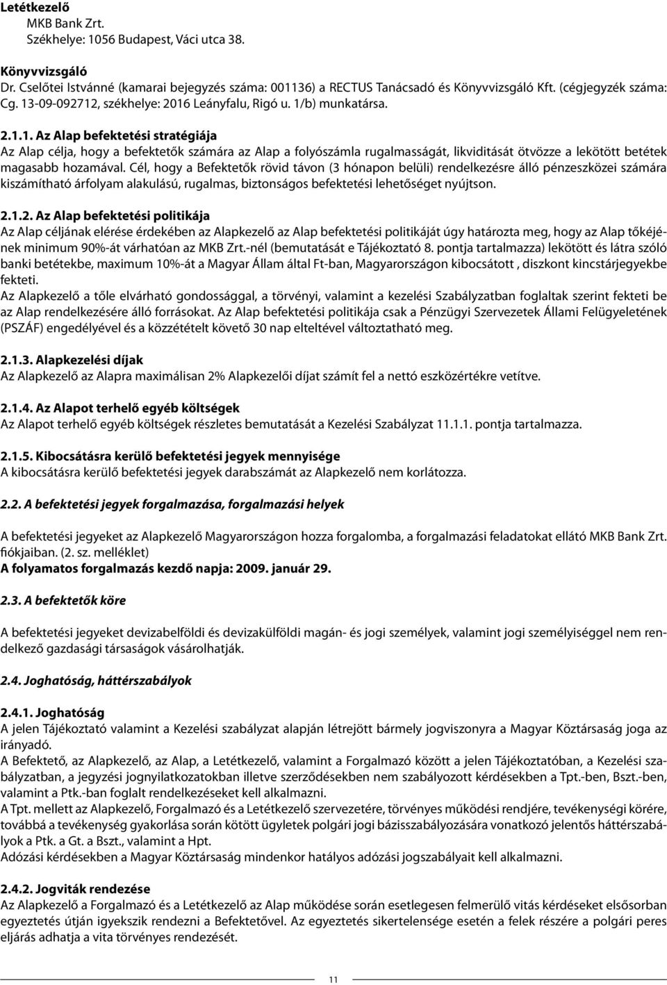 Cél, hogy a Befektetők rövid távon (3 hónapon belüli) rendelkezésre álló pénzeszközei számára kiszámítható árfolyam alakulású, rugalmas, biztonságos befektetési lehetőséget nyújtson. 2.