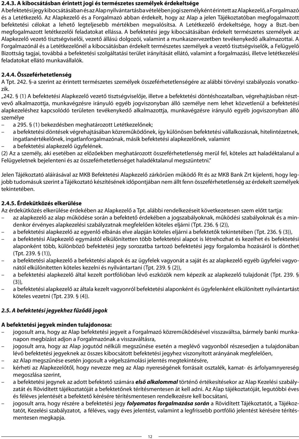 Letétkezelő. Az Alapkezelő és a Forgalmazó abban érdekelt, hogy az Alap a jelen Tájékoztatóban megfogalmazott befektetési célokat a lehető legteljesebb mértékben megvalósítsa.