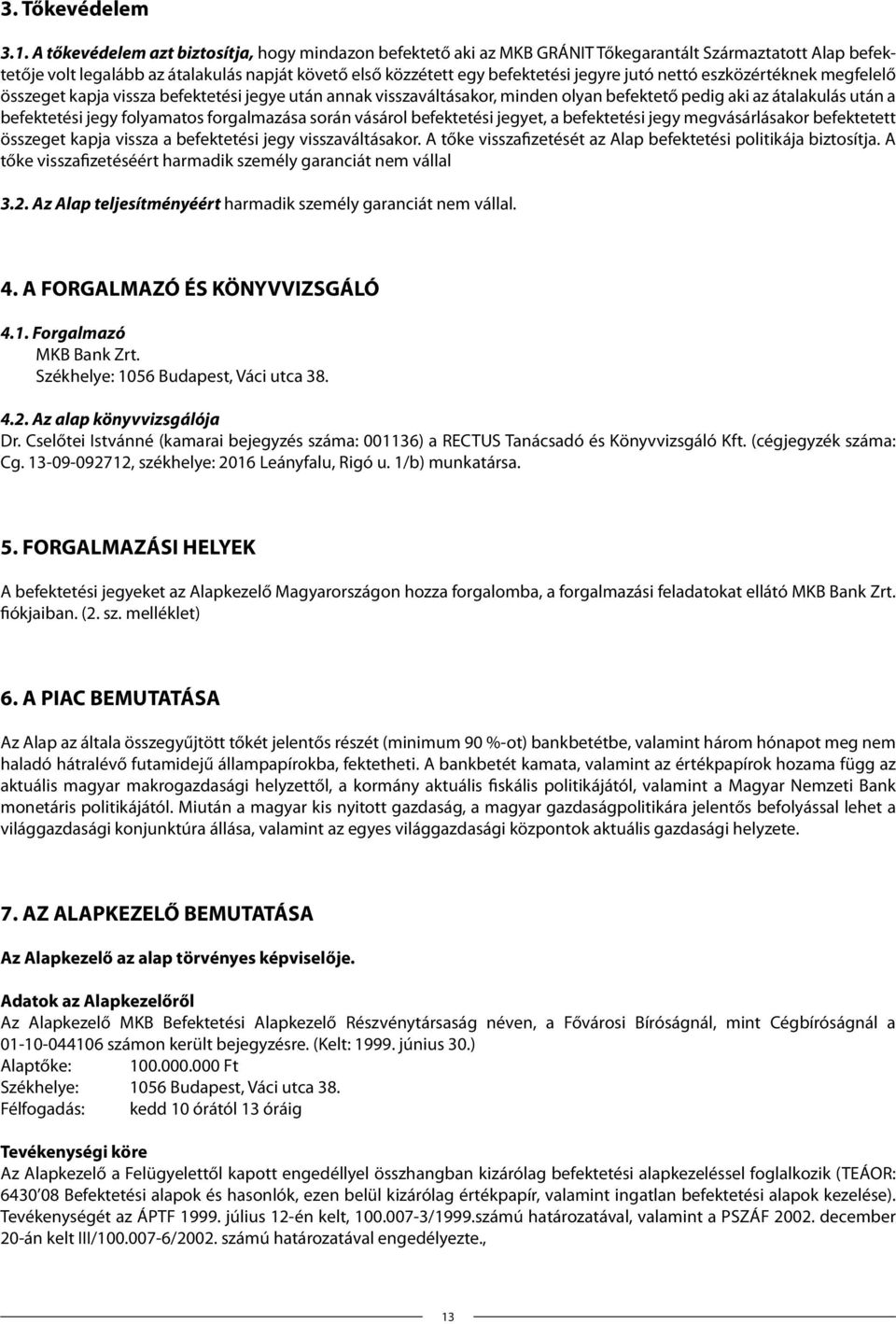 jutó nettó eszközértéknek megfelelő összeget kapja vissza befektetési jegye után annak visszaváltásakor, minden olyan befektető pedig aki az átalakulás után a befektetési jegy folyamatos forgalmazása