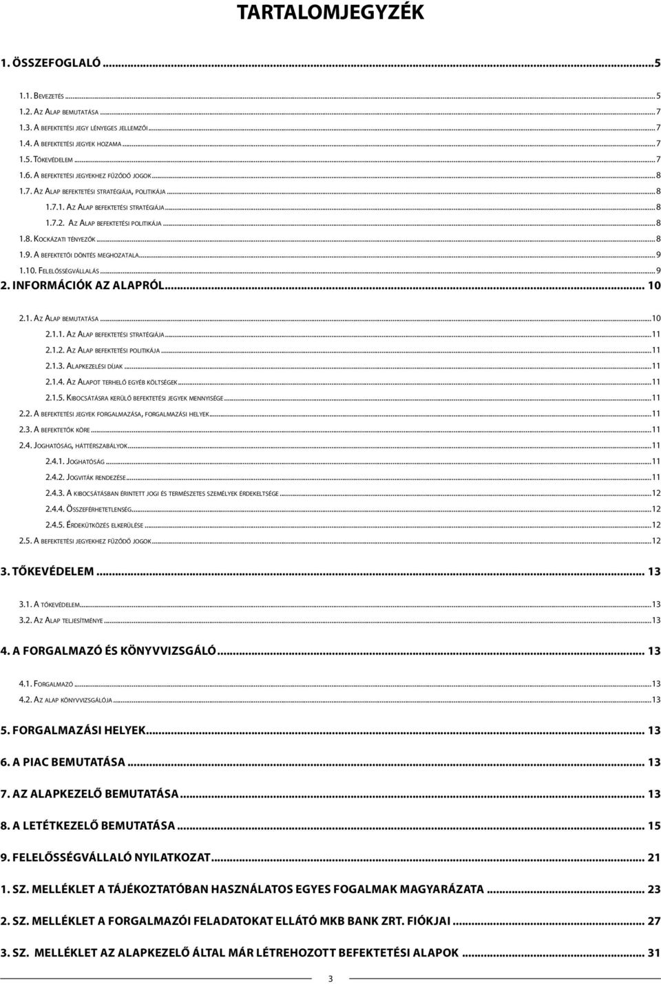 .. 8 1.9. A BEFEKTETŐI DÖNTÉS MEGHOZATALA... 9 1.10. FELELŐSSÉGVÁLLALÁS... 9 2. INFORMÁCIÓK AZ ALAPRÓL... 10 2.1. AZ ALAP BEMUTATÁSA...10 2.1.1. AZ ALAP BEFEKTETÉSI STRATÉGIÁJA...11 2.1.2. AZ ALAP BEFEKTETÉSI POLITIKÁJA.