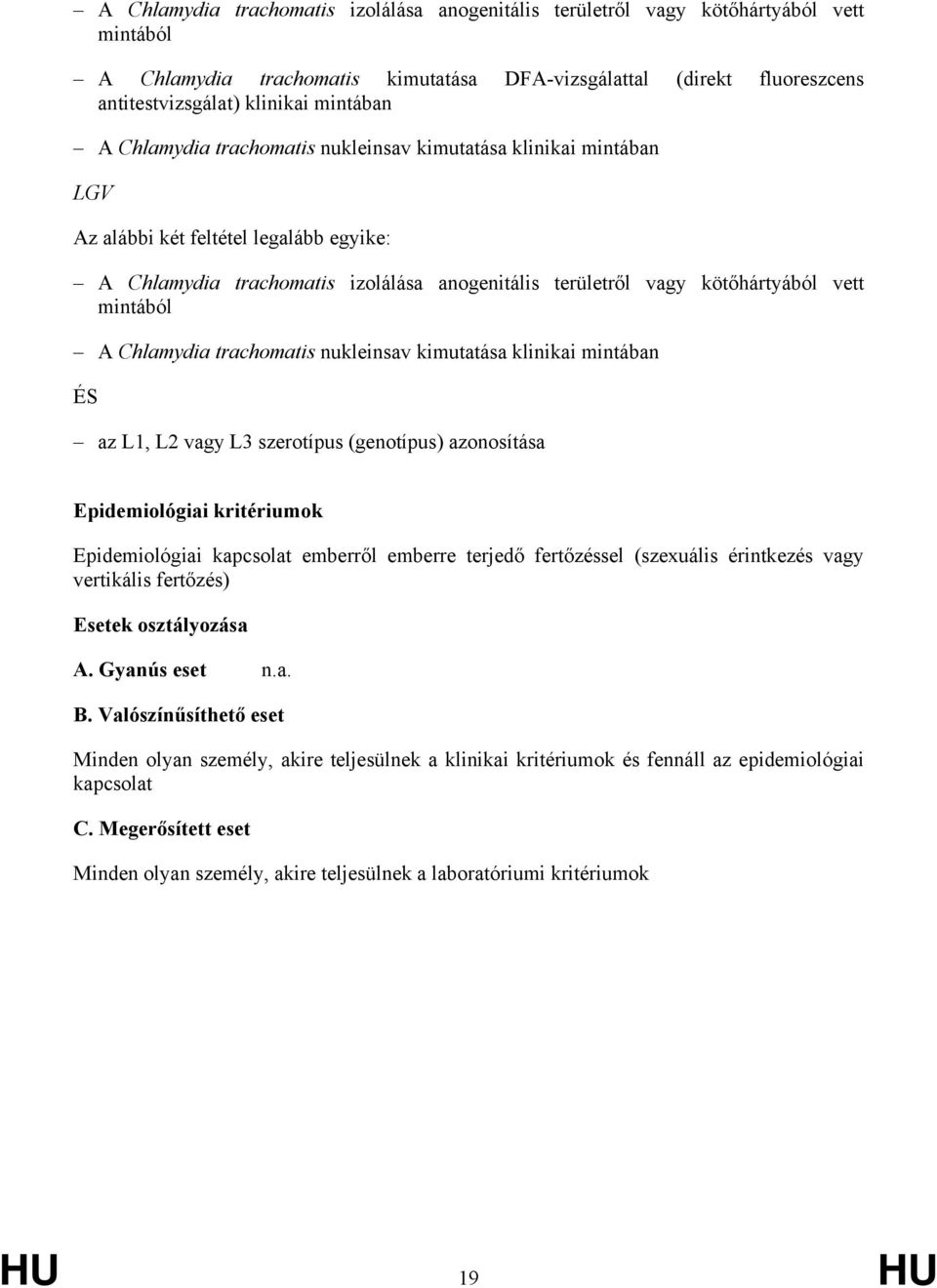 mintából A Chlamydia trachomatis nukleinsav kimutatása klinikai mintában ÉS az L1, L2 vagy L3 szerotípus (genotípus) azonosítása Epidemiológiai kritériumok Epidemiológiai kapcsolat emberről emberre