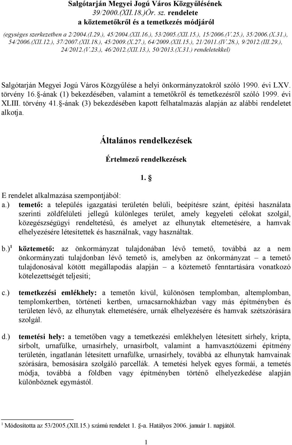 évi LXV. törvény 16. -ának (1) bekezdésében, valamint a temetőkről és temetkezésről szóló 1999. évi XLIII. törvény 41. -ának (3) bekezdésében kapott felhatalmazás alapján az alábbi rendeletet alkotja.