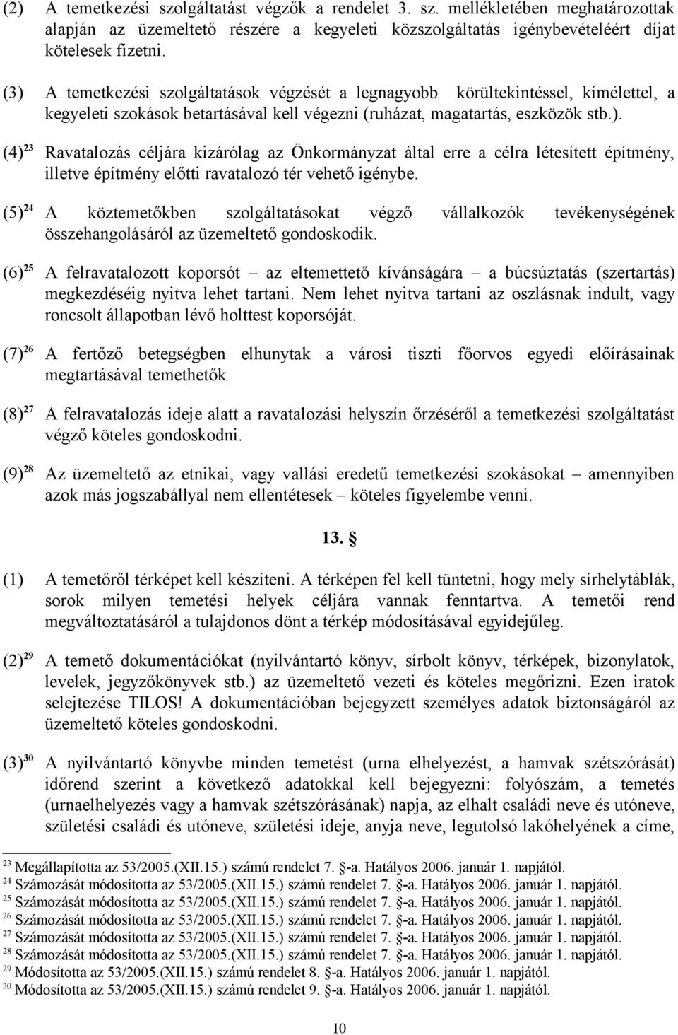 (5) 24 A köztemetőkben szolgáltatásokat végző vállalkozók tevékenységének összehangolásáról az üzemeltető gondoskodik.