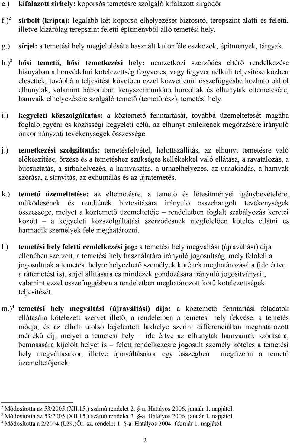 feletti építményből álló temetési hely. sírjel: a temetési hely megjelölésére használt különféle eszközök, építmények, tárgyak.