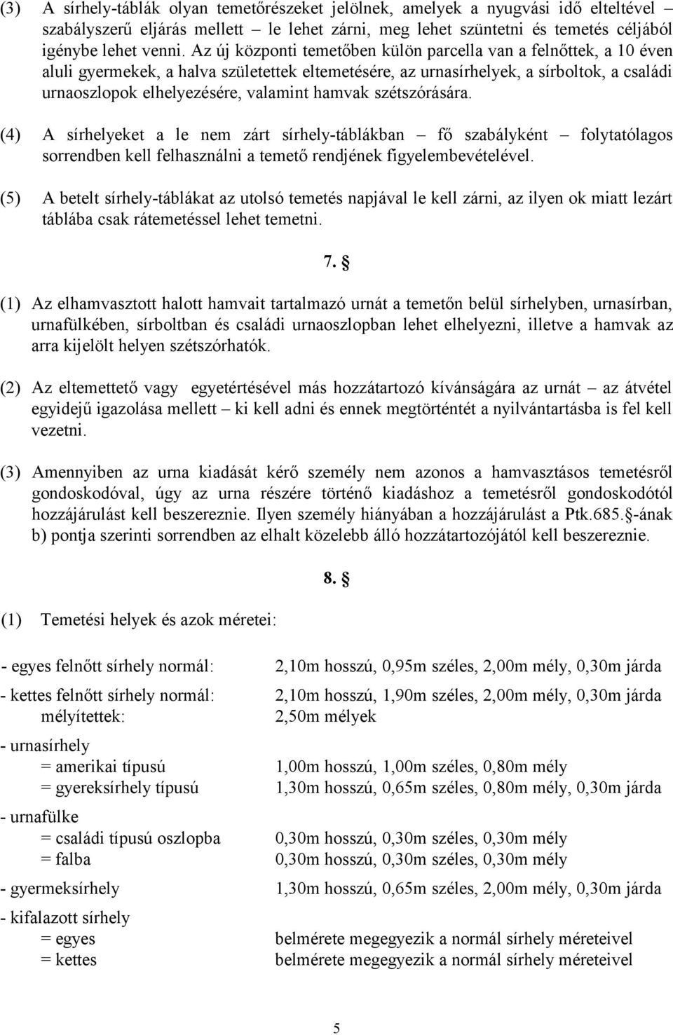 hamvak szétszórására. (4) A sírhelyeket a le nem zárt sírhely-táblákban fő szabályként folytatólagos sorrendben kell felhasználni a temető rendjének figyelembevételével.