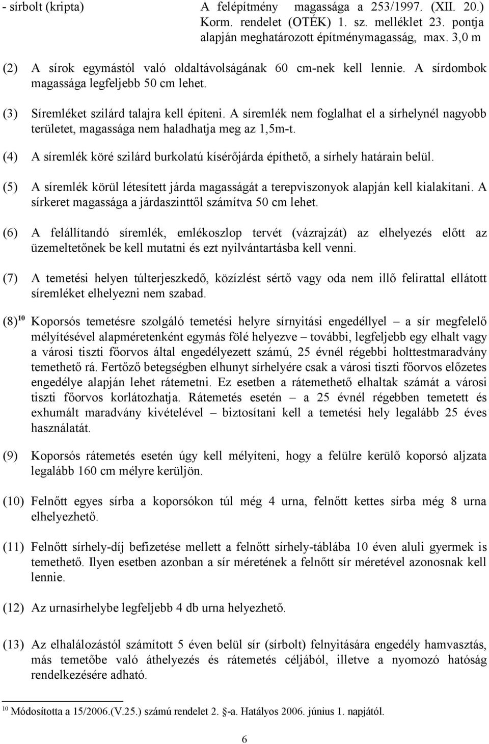 A síremlék nem foglalhat el a sírhelynél nagyobb területet, magassága nem haladhatja meg az 1,5m-t. (4) A síremlék köré szilárd burkolatú kísérőjárda építhető, a sírhely határain belül.