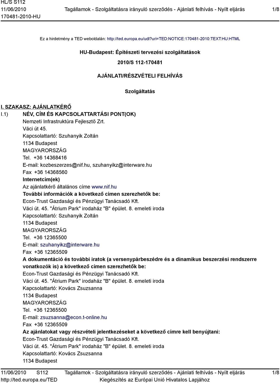 1) NÉV, CÍM ÉS KAPCSOLATTARTÁSI PONT(OK) zeti Infrastruktúra Fejlesztő Zrt. Váci út 45. Kapcsolattartó: Szuhanyik Zoltán 1134 Budapest Tel. +36 14368416 E-mail: kozbeszerzes@nif.