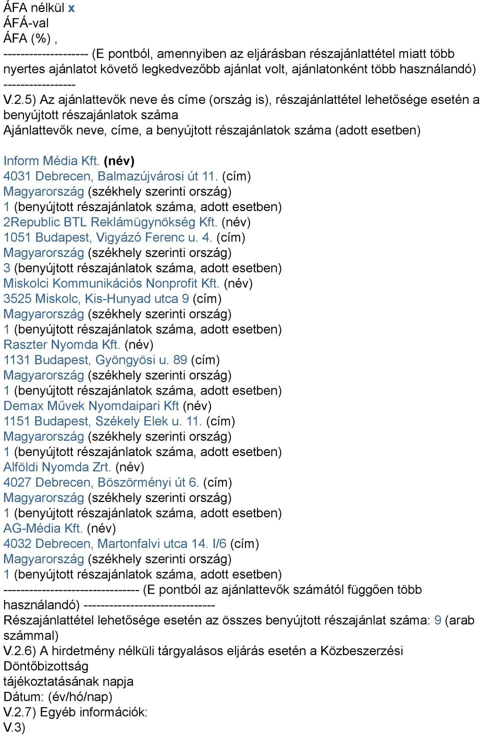 Kft. (név) 4031 Debrecen, Balmazújvárosi út 11. (cím) 2Republic BTL Reklámügynökség Kft. (név) 1051 Budapest, Vigyázó Ferenc u. 4. (cím) 3 (benyújtott részajánlatok száma, adott esetben) Miskolci Kommunikációs Nonprofit Kft.