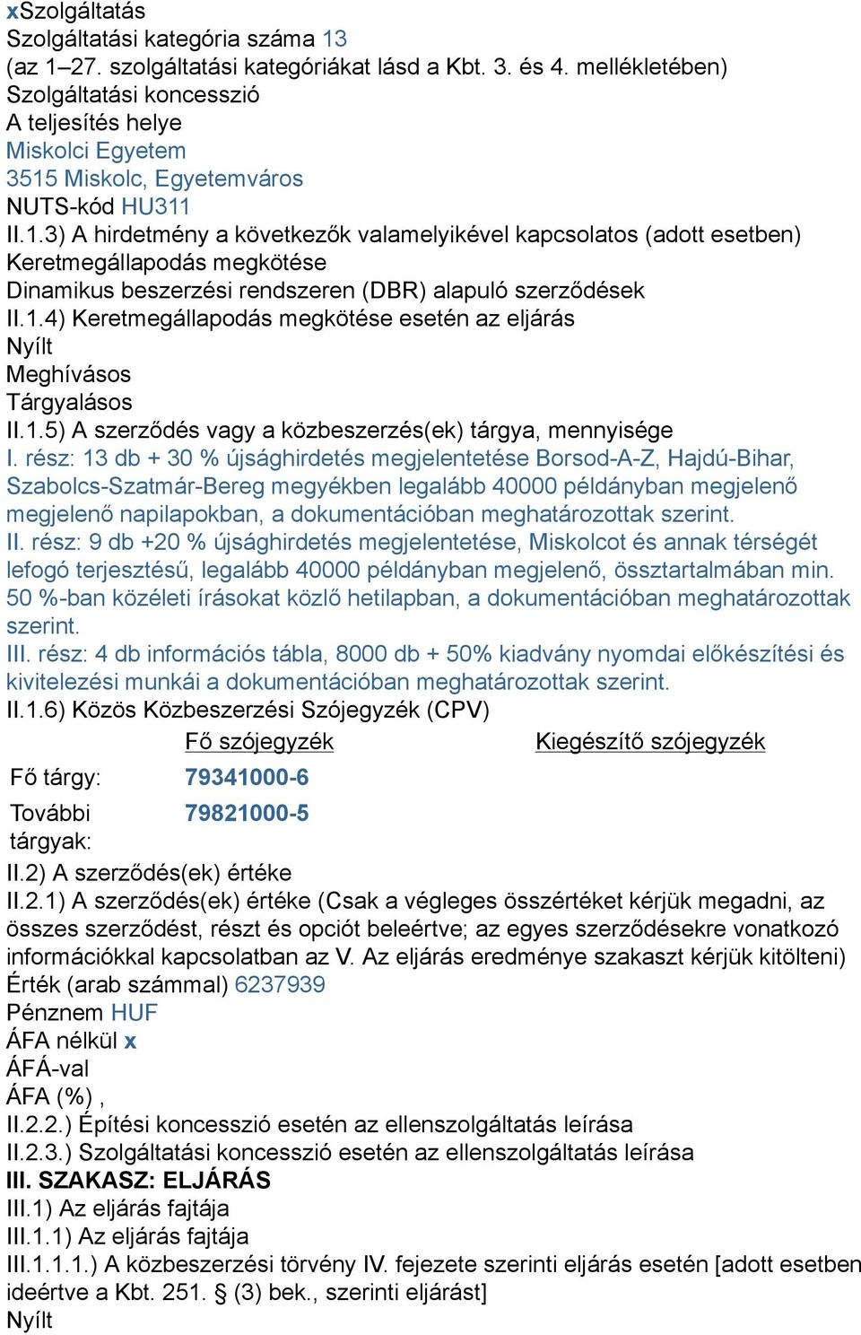 Miskolc, Egyetemváros NUTS-kód HU311 II.1.3) A hirdetmény a következők valamelyikével kapcsolatos (adott esetben) Keretmegállapodás megkötése Dinamikus beszerzési rendszeren (DBR) alapuló szerződések II.