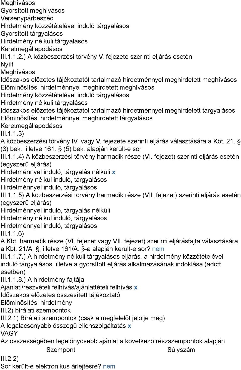 fejezete szerinti eljárás esetén Nyílt Meghívásos Időszakos előzetes tájékoztatót tartalmazó hirdetménnyel meghirdetett meghívásos Előminősítési hirdetménnyel meghirdetett meghívásos Hirdetmény