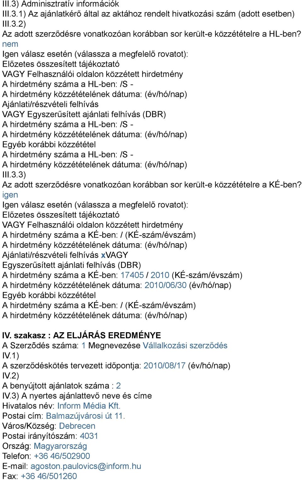 dátuma: (év/hó/nap) Ajánlati/részvételi felhívás VAGY Egyszerűsített ajánlati felhívás (DBR) A hirdetmény száma a HL-ben: /S - A hirdetmény közzétételének dátuma: (év/hó/nap) Egyéb korábbi közzététel