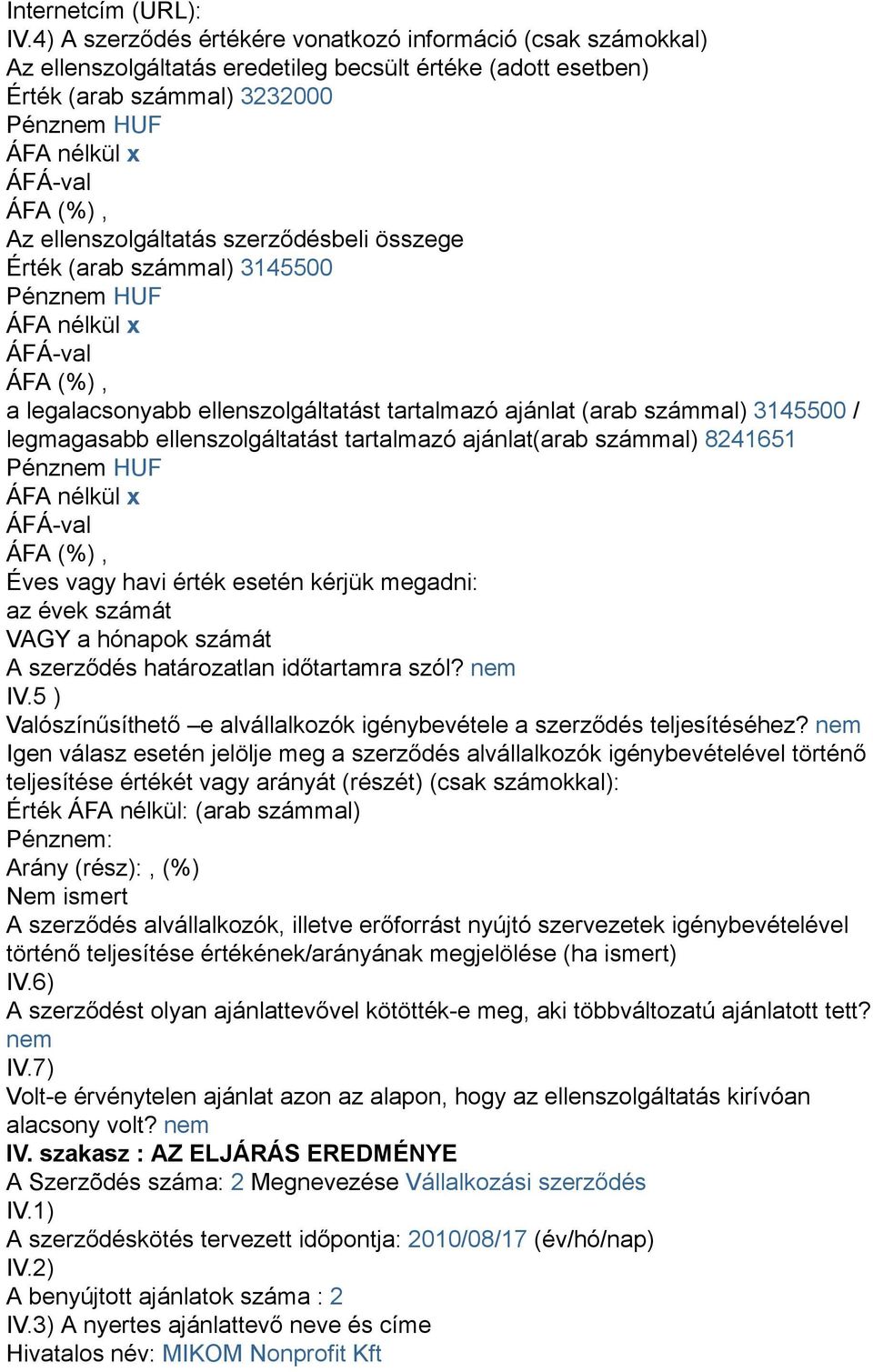 Érték (arab számmal) 3145500 a legalacsonyabb ellenszolgáltatást tartalmazó ajánlat (arab számmal) 3145500 / legmagasabb ellenszolgáltatást tartalmazó ajánlat(arab számmal) 8241651 Éves vagy havi