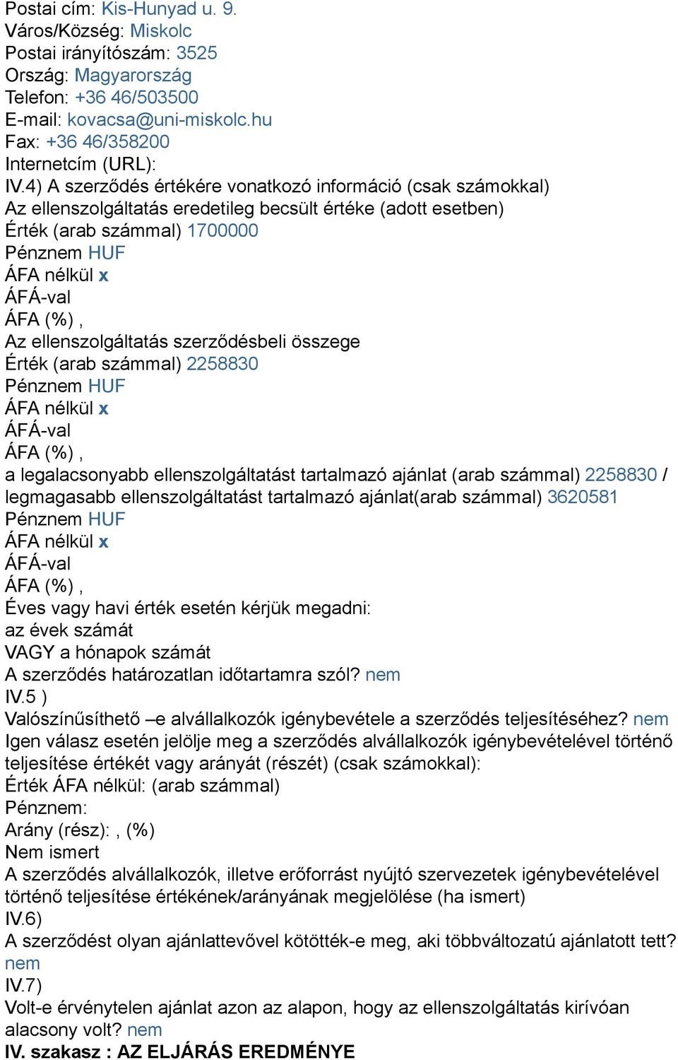 Érték (arab számmal) 2258830 a legalacsonyabb ellenszolgáltatást tartalmazó ajánlat (arab számmal) 2258830 / legmagasabb ellenszolgáltatást tartalmazó ajánlat(arab számmal) 3620581 Éves vagy havi