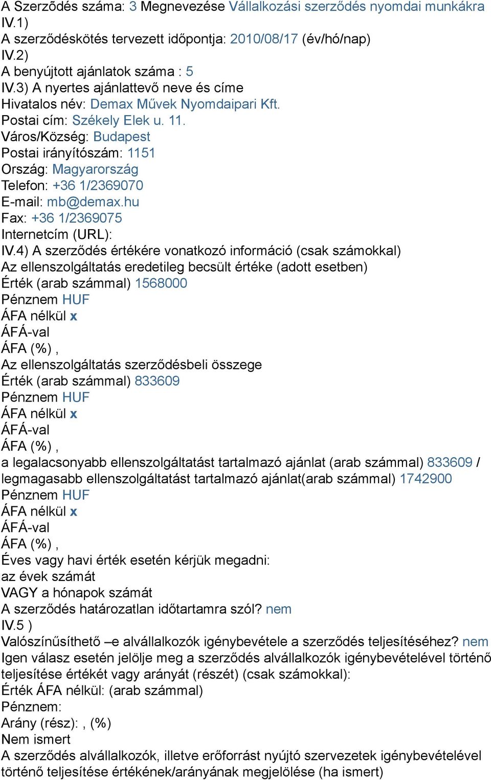 Város/Község: Budapest Postai irányítószám: 1151 Ország: Magyarország Telefon: +36 1/2369070 E-mail: mb@demax.hu Fax: +36 1/2369075 Internetcím (URL): IV.