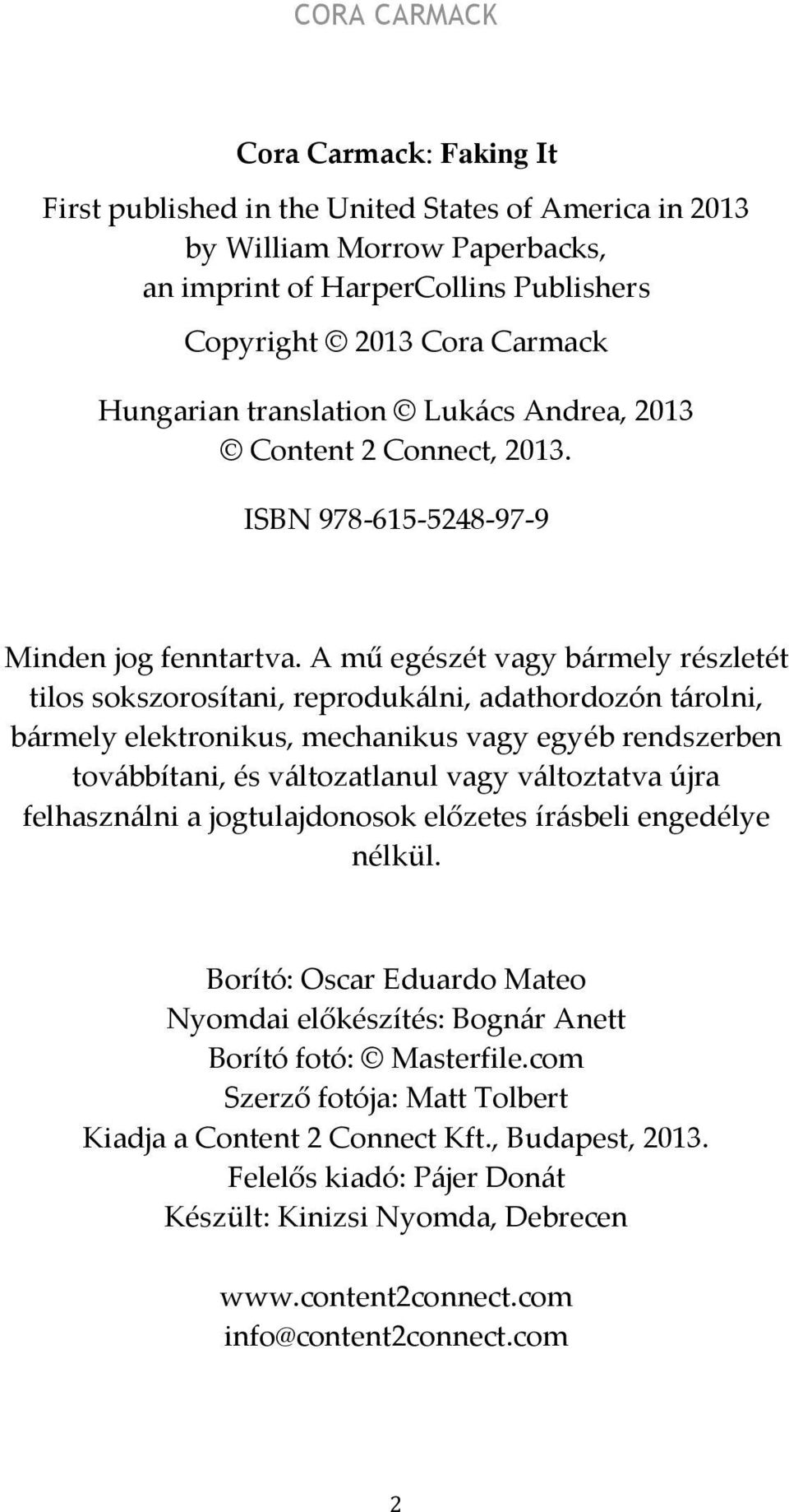 A mű egészét vagy bármely részletét tilos sokszorosítani, reprodukálni, adathordozón tárolni, bármely elektronikus, mechanikus vagy egyéb rendszerben továbbítani, és változatlanul vagy változtatva