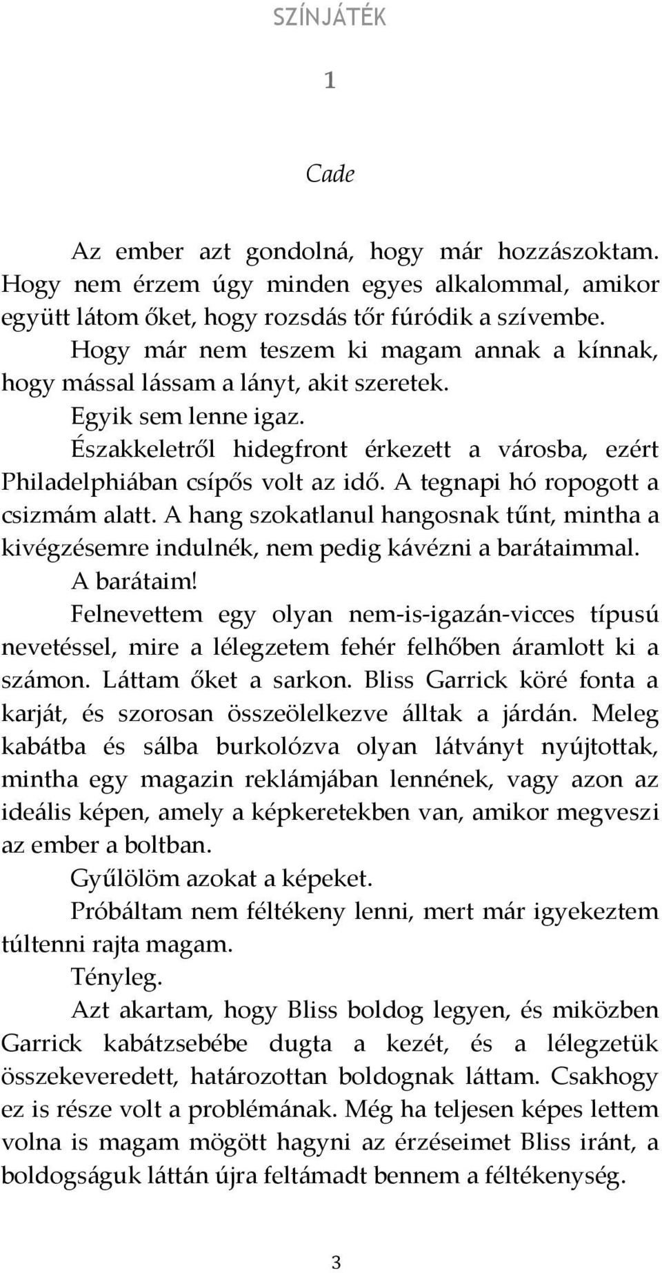 A tegnapi hó ropogott a csizmám alatt. A hang szokatlanul hangosnak tűnt, mintha a kivégzésemre indulnék, nem pedig kávézni a barátaimmal. A barátaim!