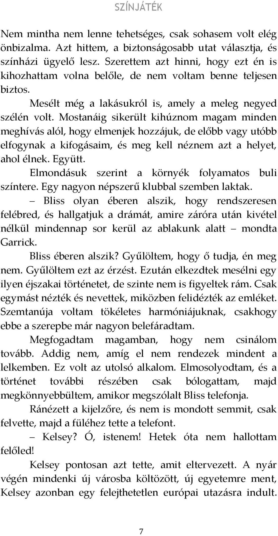 Mostanáig sikerült kihúznom magam minden meghívás alól, hogy elmenjek hozzájuk, de előbb vagy utóbb elfogynak a kifogásaim, és meg kell néznem azt a helyet, ahol élnek. Együtt.