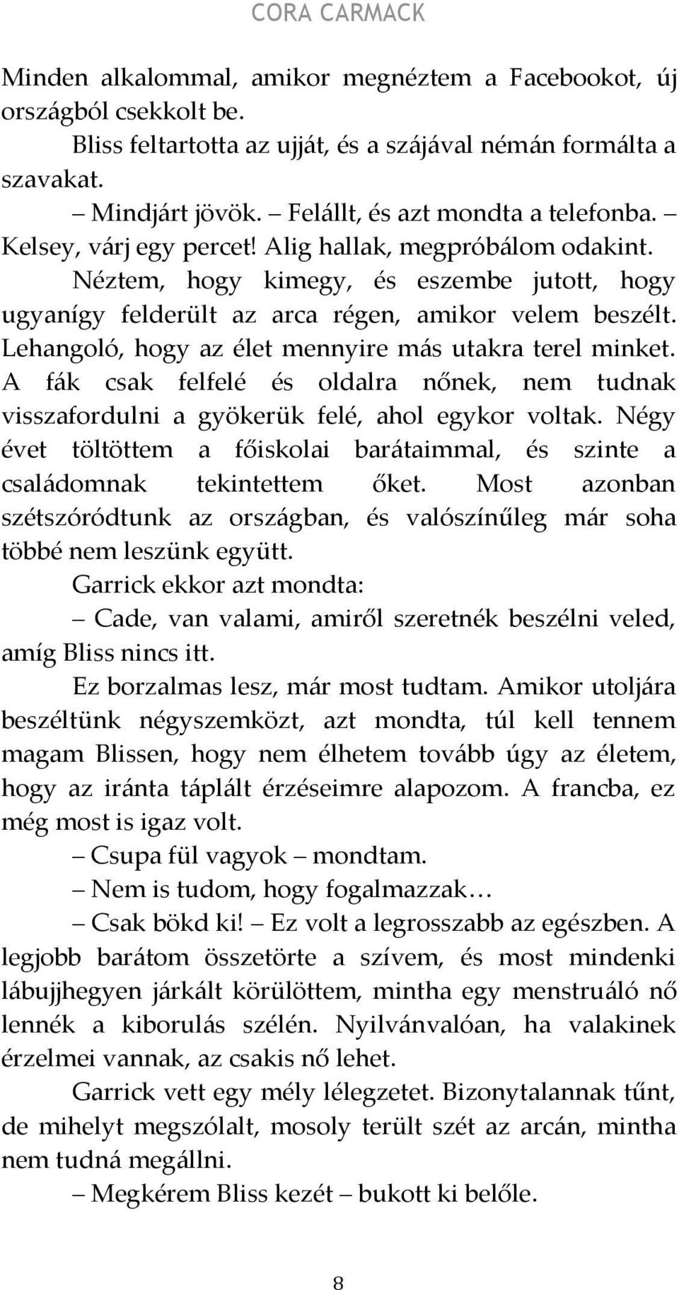 Lehangoló, hogy az élet mennyire más utakra terel minket. A fák csak felfelé és oldalra nőnek, nem tudnak visszafordulni a gyökerük felé, ahol egykor voltak.