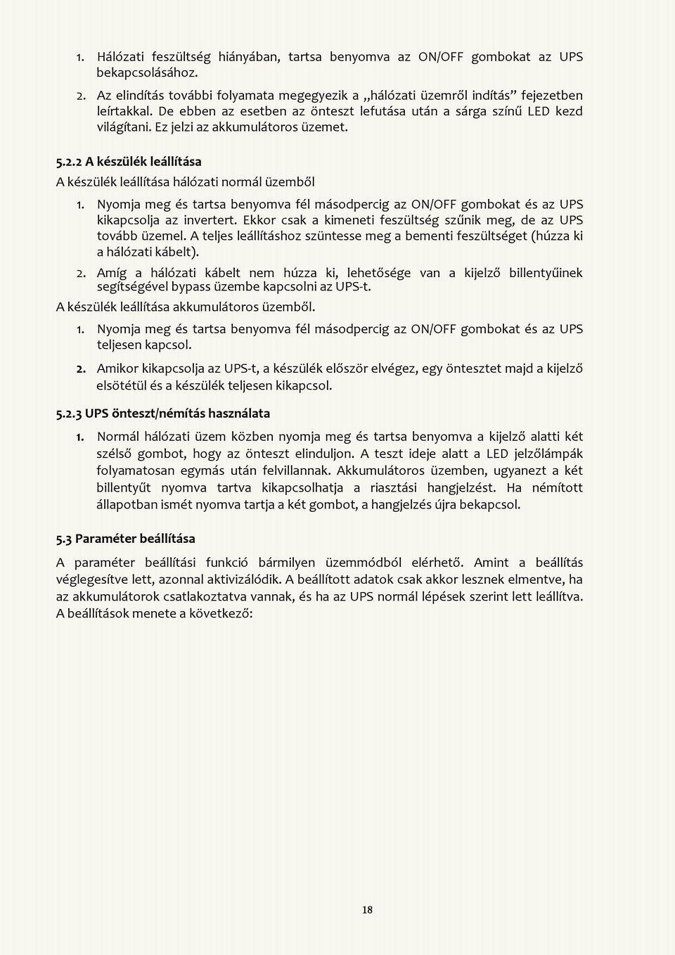 Nyomja meg és tartsa benyomva fél másodpercig az ON/OFF gombokat és az UPS kikapcsolja az invertert. Ekkor csak a kimeneti feszültség szűnik meg, de az UPS tovább üzemel.