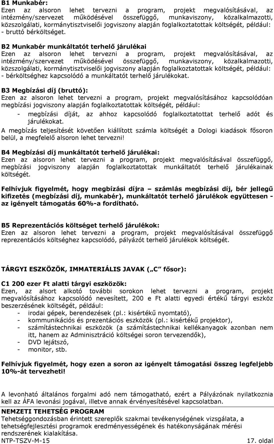 B2 Munkabér munkáltatót terhelő járulékai Ezen az alsoron lehet tervezni a program, projekt megvalósításával, az intézmény/szervezet működésével összefüggő, munkaviszony, közalkalmazotti,