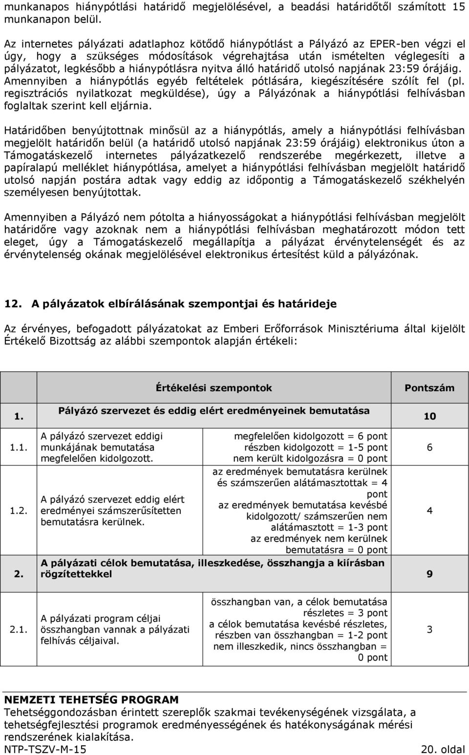 hiánypótlásra nyitva álló határidő utolsó napjának 23:59 órájáig. Amennyiben a hiánypótlás egyéb feltételek pótlására, kiegészítésére szólít fel (pl.