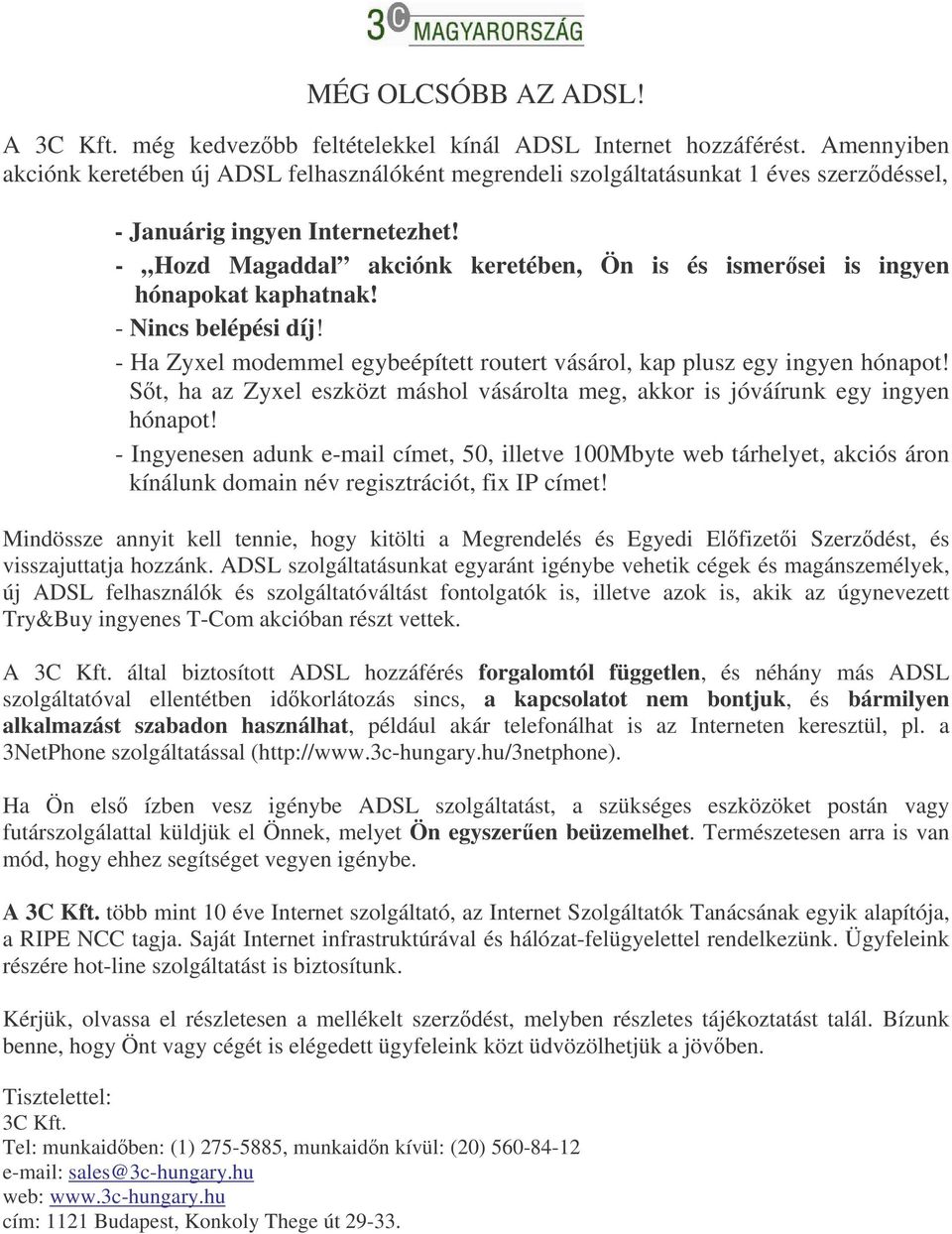 - Hozd Magaddal akciónk keretében, Ön is és ismerősei is ingyen hónapokat kaphatnak! - Nincs belépési díj! - Ha Zyxel modemmel egybeépített routert vásárol, kap plusz egy ingyen hónapot!