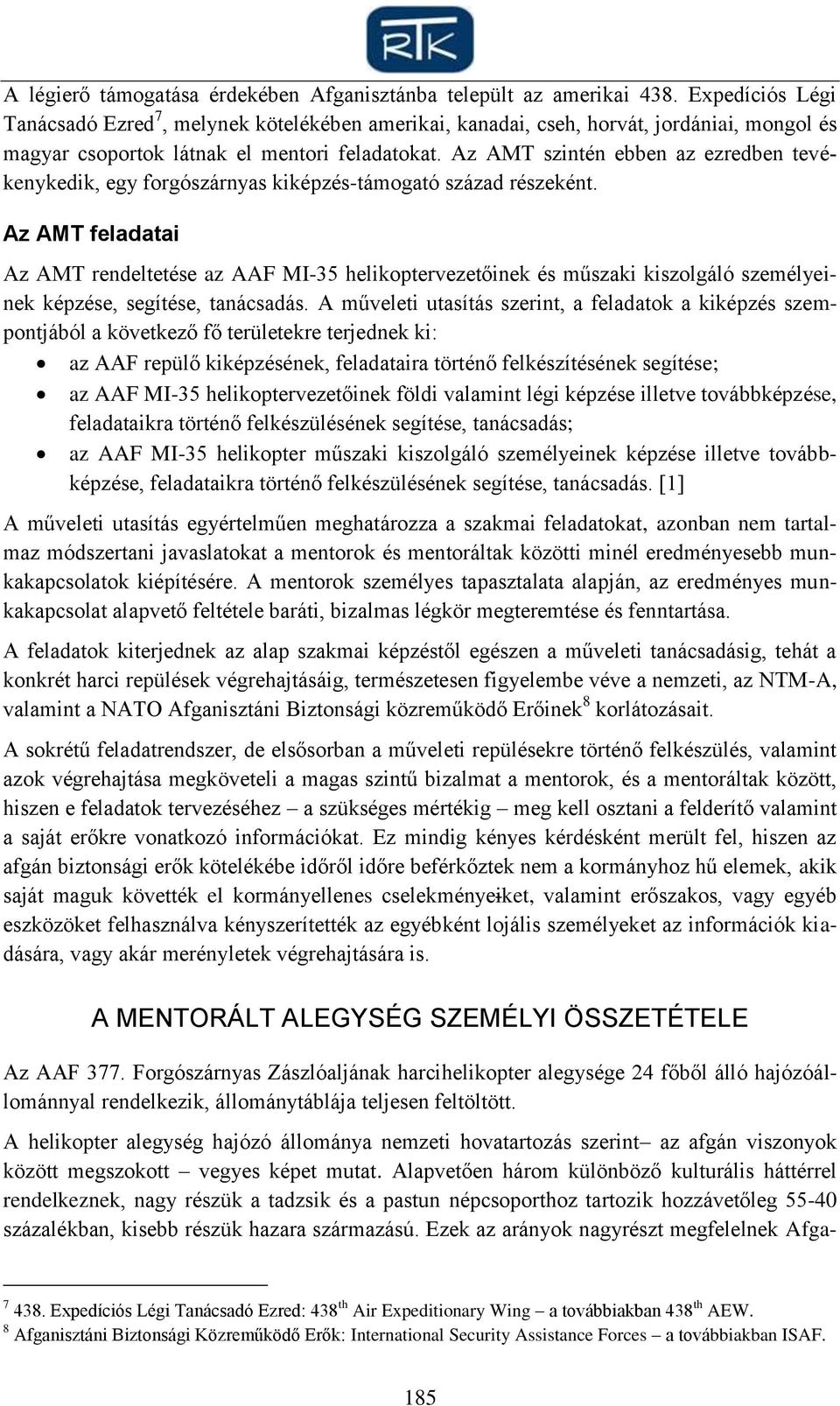 Az AMT szintén ebben az ezredben tevékenykedik, egy forgószárnyas kiképzés-támogató század részeként.