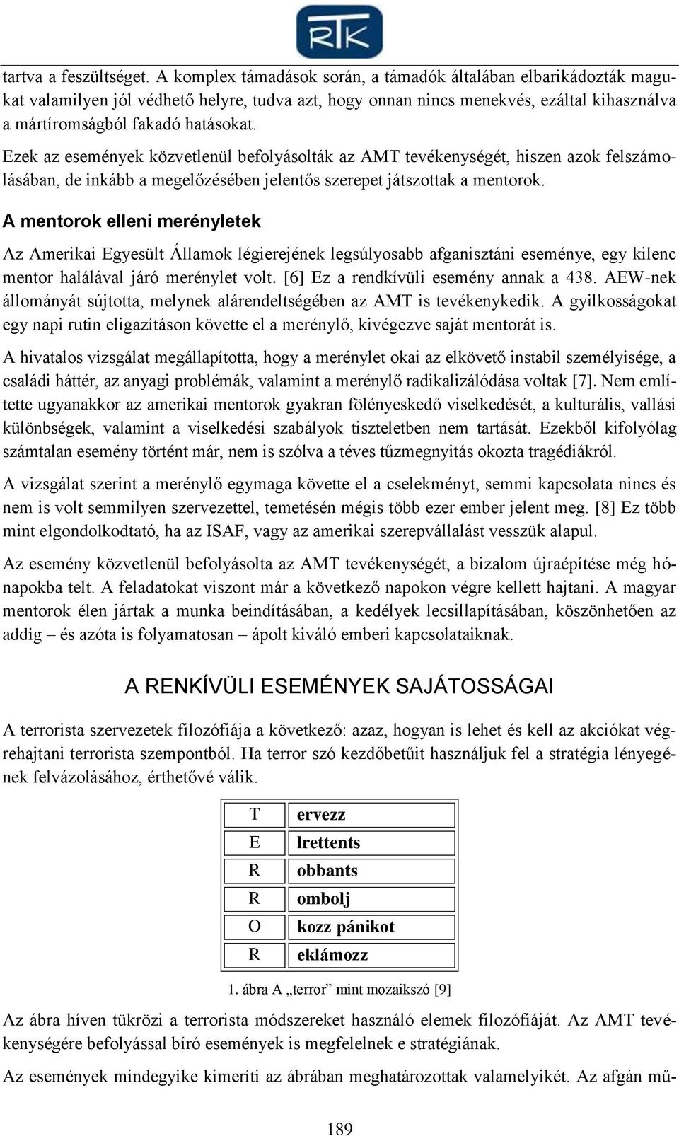 Ezek az események közvetlenül befolyásolták az AMT tevékenységét, hiszen azok felszámolásában, de inkább a megelőzésében jelentős szerepet játszottak a mentorok.