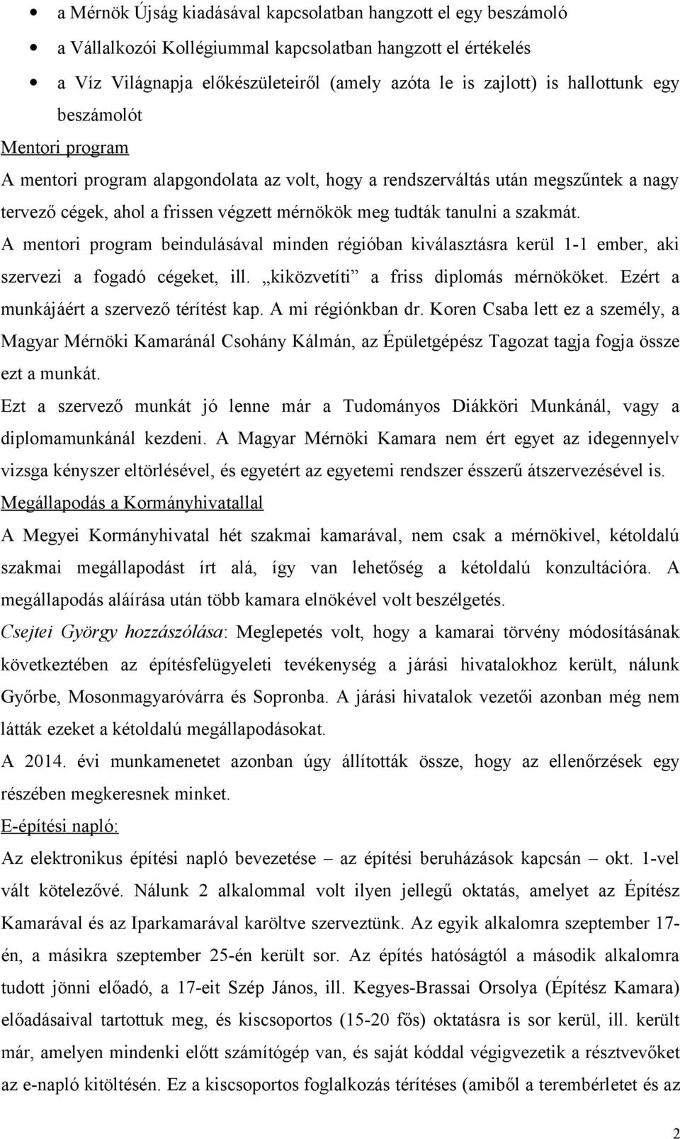 szakmát. A mentori program beindulásával minden régióban kiválasztásra kerül 1-1 ember, aki szervezi a fogadó cégeket, ill. kiközvetíti a friss diplomás mérnököket.