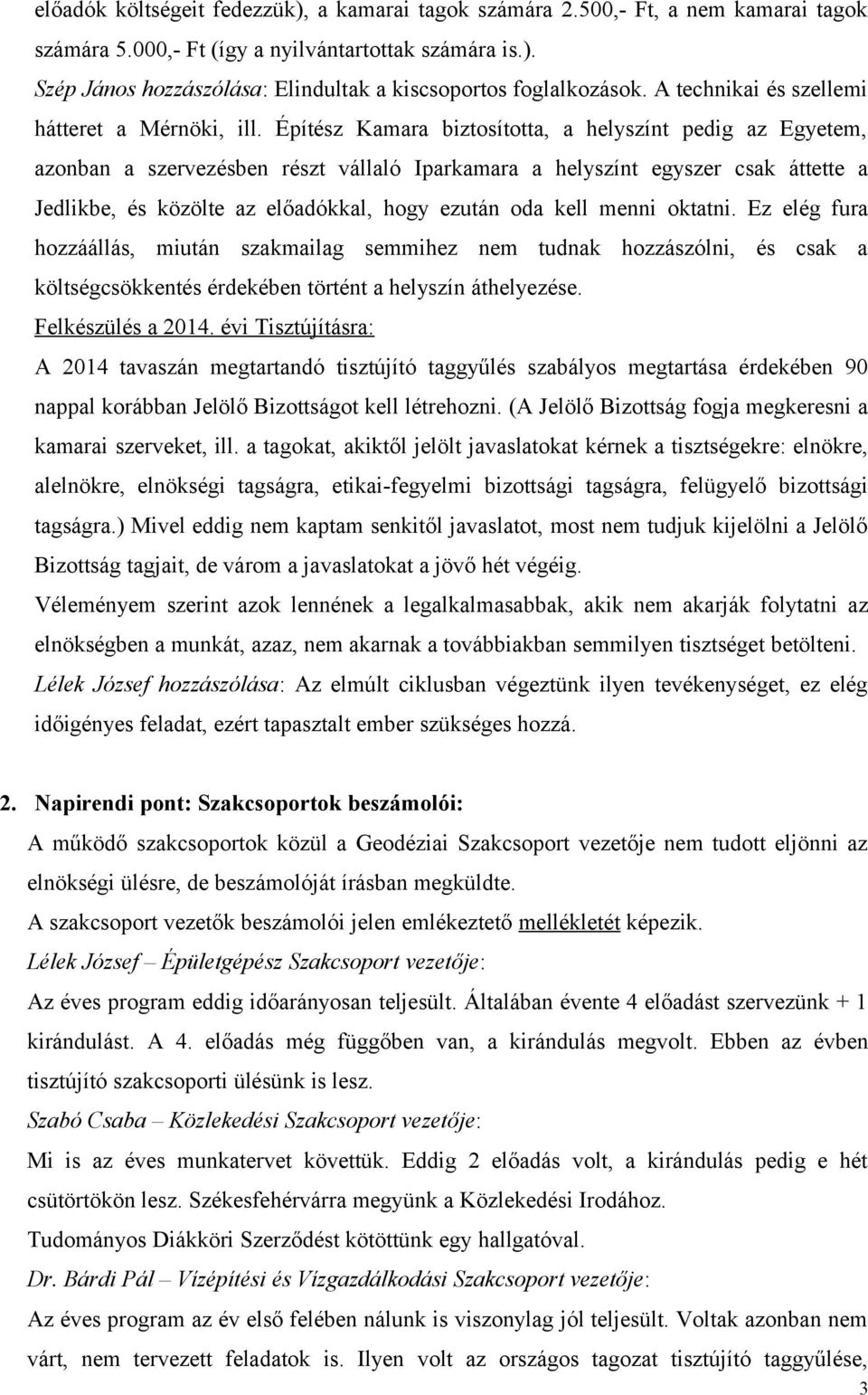 Építész Kamara biztosította, a helyszínt pedig az Egyetem, azonban a szervezésben részt vállaló Iparkamara a helyszínt egyszer csak áttette a Jedlikbe, és közölte az előadókkal, hogy ezután oda kell