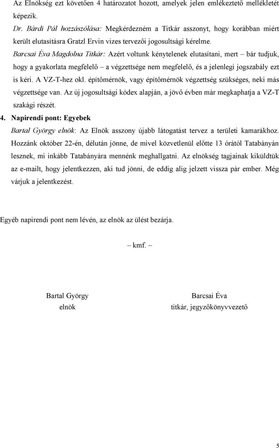 Barcsai Éva Magdolna Titkár: Azért voltunk kénytelenek elutasítani, mert bár tudjuk, hogy a gyakorlata megfelelő a végzettsége nem megfelelő, és a jelenlegi jogszabály ezt is kéri. A VZ-T-hez okl.