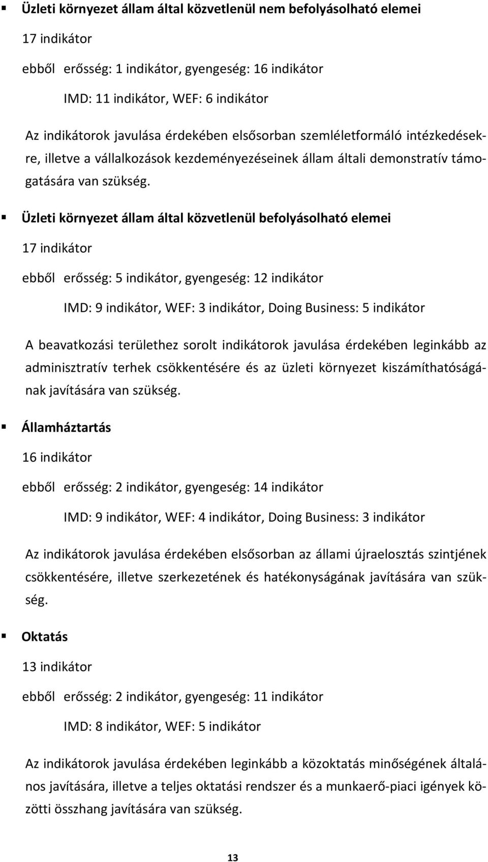 Üzleti környezet állam által közvetlenül befolyásolható elemei 17 indikátor ebből erősség: 5 indikátor, gyengeség: 12 indikátor IMD: 9 indikátor, WEF: 3 indikátor, Doing Business: 5 indikátor A