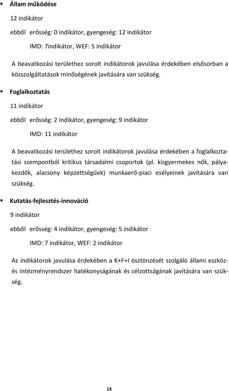 Foglalkoztatás 11 indikátor ebből erősség: 2 indikátor, gyengeség: 9 indikátor IMD: 11 indikátor A beavatkozási területhez sorolt indikátorok javulása érdekében a foglalkoztatási szempontból kritikus