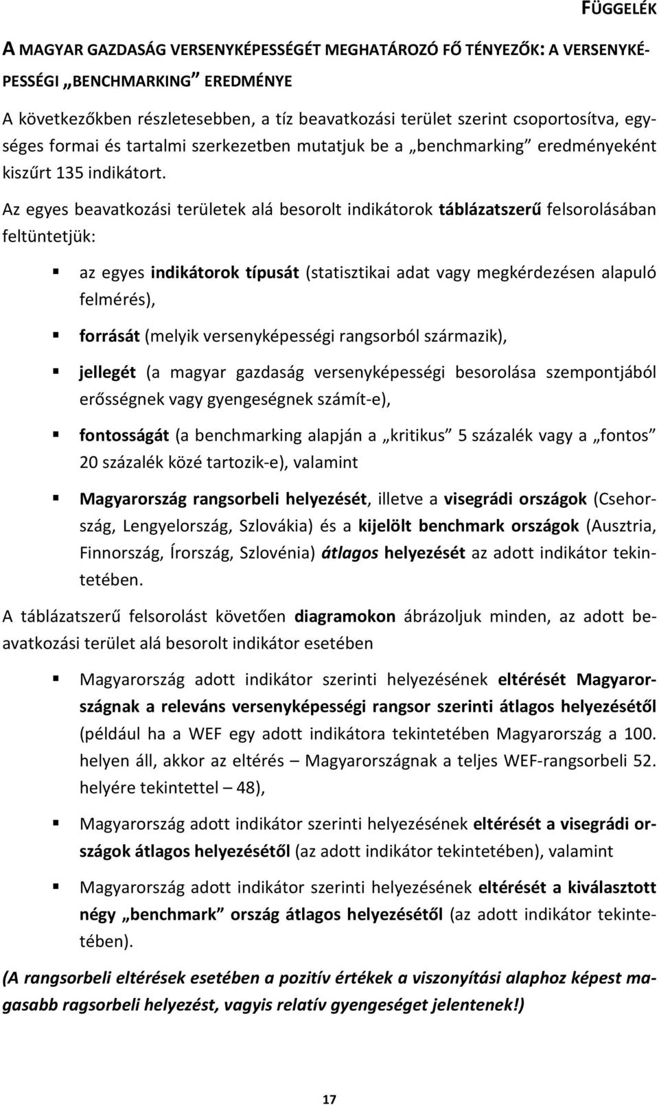 Az egyes beavatkozási területek alá besorolt indikátorok táblázatszerű felsorolásában feltüntetjük: az egyes indikátorok típusát (statisztikai adat vagy megkérdezésen alapuló felmérés), forrását