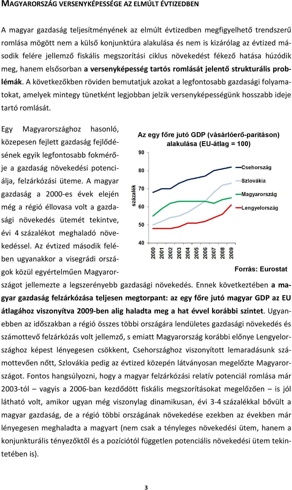 A következőkben röviden bemutatjuk azokat a legfontosabb gazdasági folyamatokat, amelyek mintegy tünetként legjobban jelzik versenyképességünk hosszabb ideje tartó romlását.