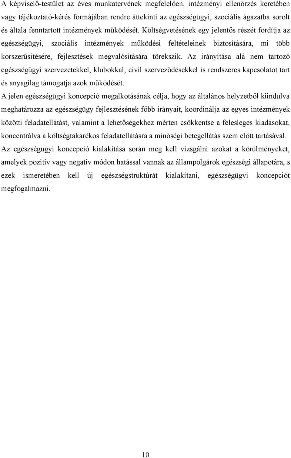 Költségvetésének egy jelentős részét fordítja az egészségügyi, szociális intézmények működési feltételeinek biztosítására, mi több korszerűsítésére, fejlesztések megvalósítására törekszik.